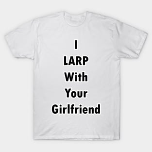I LARP With Your Girlfriend T-Shirt